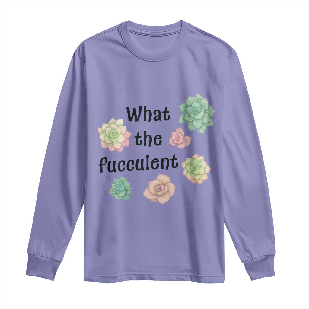 Succulent Lover Gift Long Sleeve Shirt What The Fucculent TS12 Violet Print Your Wear
