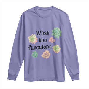 Succulent Lover Gift Long Sleeve Shirt What The Fucculent TS12 Violet Print Your Wear