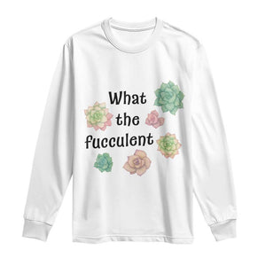 Succulent Lover Gift Long Sleeve Shirt What The Fucculent TS12 White Print Your Wear