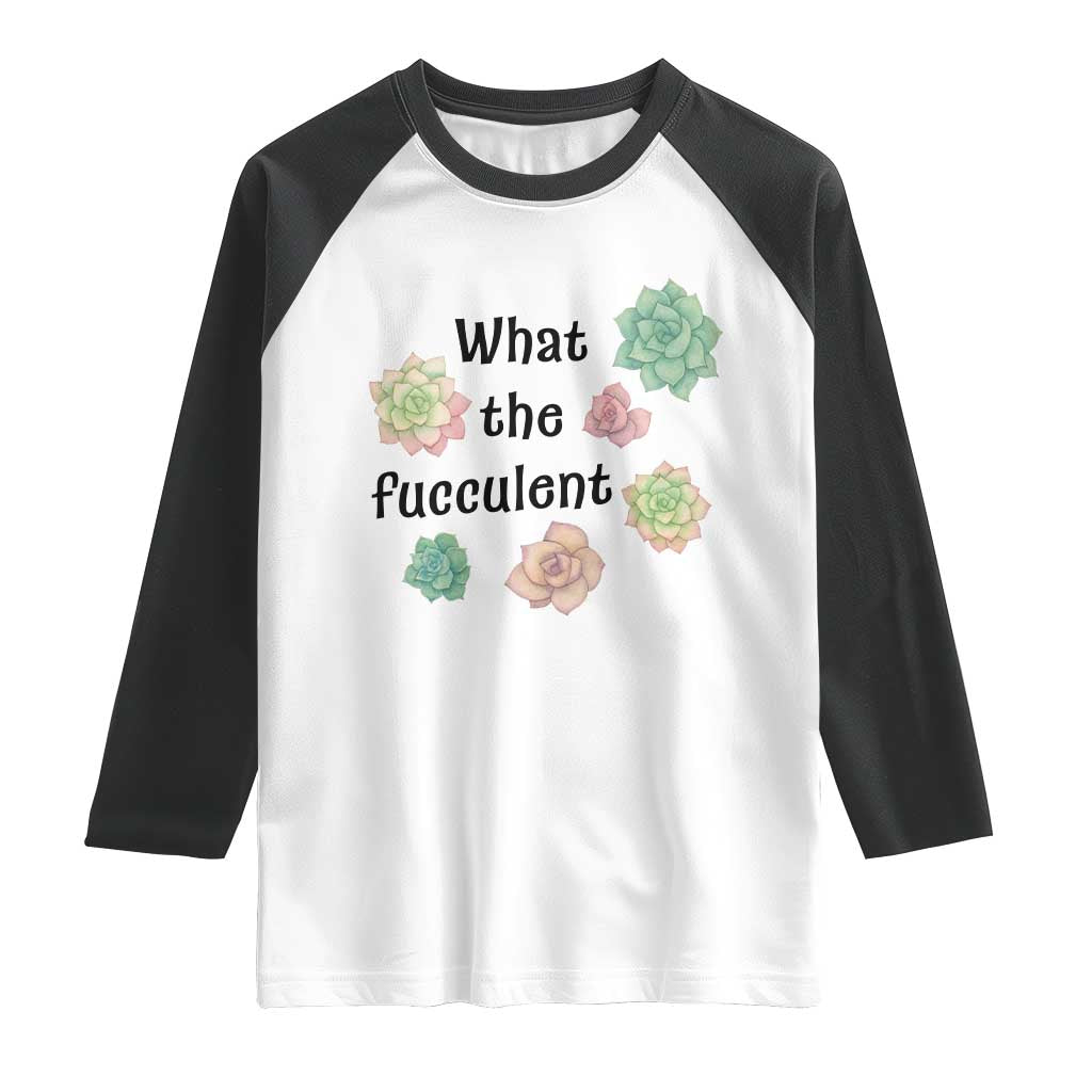 Succulent Lover Gift Raglan Shirt What The Fucculent TS12 White Black Print Your Wear