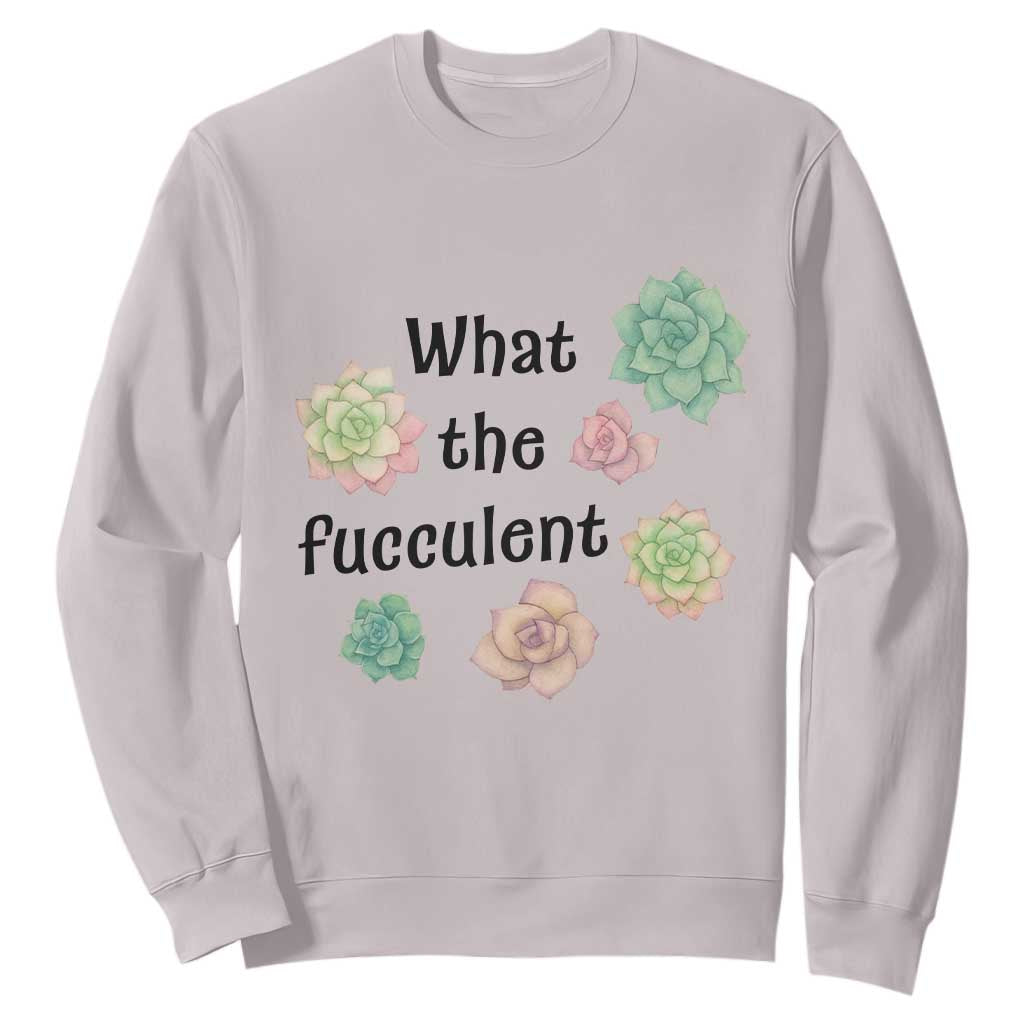 Succulent Lover Gift Sweatshirt What The Fucculent TS12 Ice Gray Print Your Wear