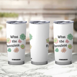 Succulent Lover Gift Tumbler Cup What The Fucculent TS12 Print Your Wear