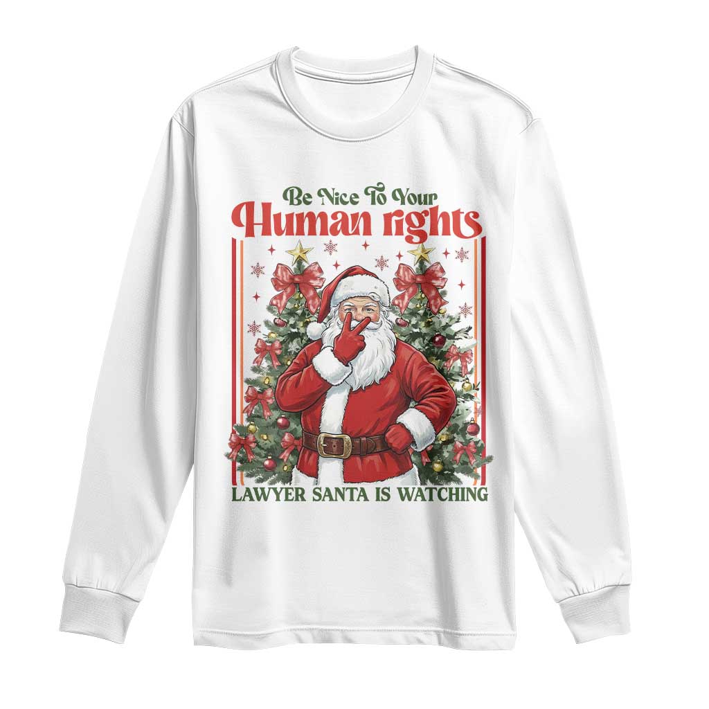 Christmas Gift Long Sleeve Shirt Be Nice To Your Human Rights Lawyer Santa Is Watching TS12 White Print Your Wear