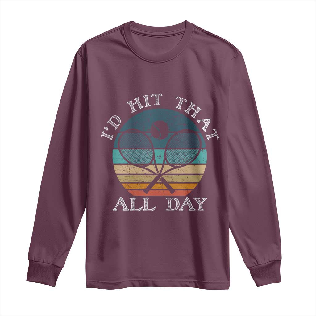 Id Hit That All Day Long Sleeve Shirt Funny Tennis Player Gift TS12 Maroon Print Your Wear