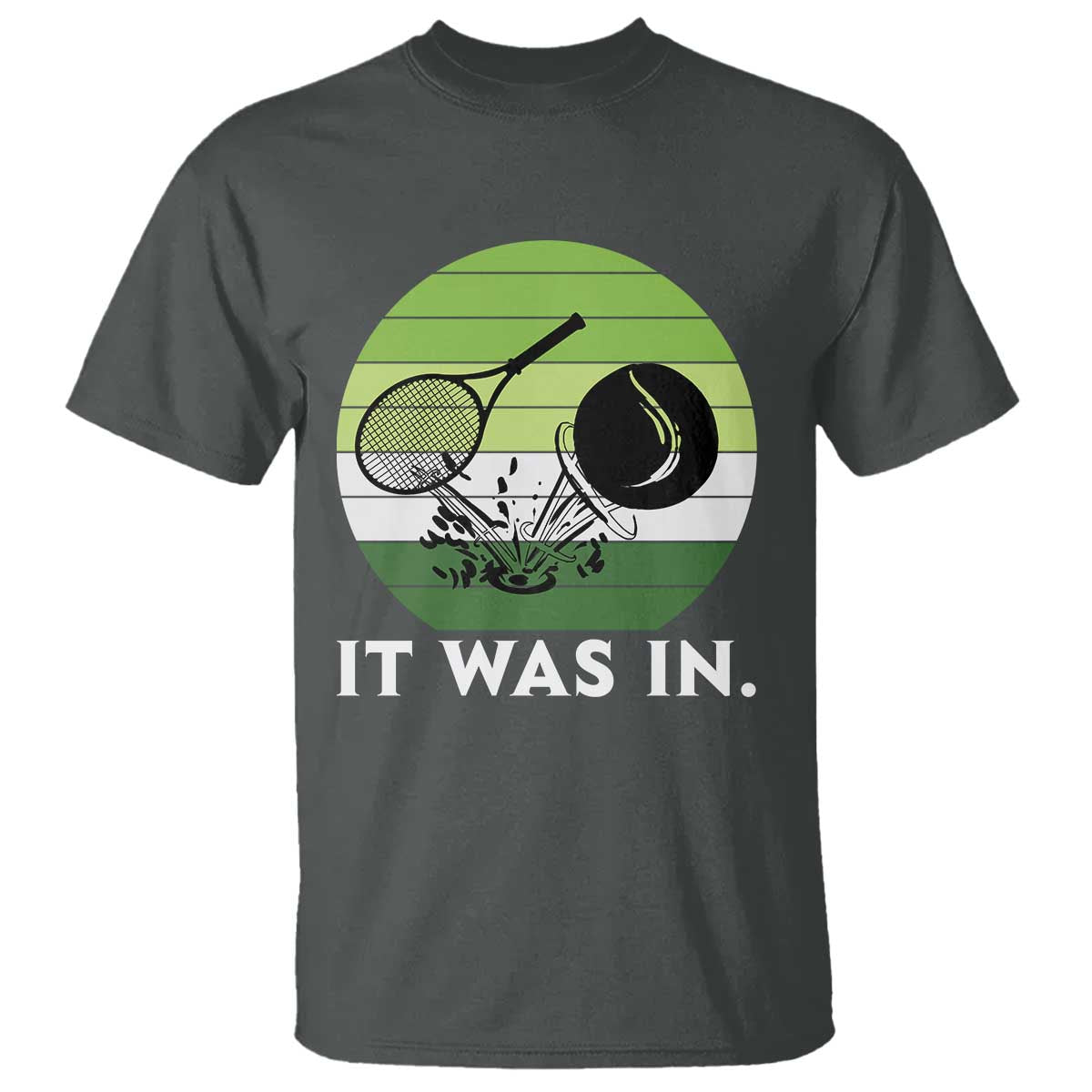 Funny Tennis Game Gift T Shirt It Was In TS12 Dark Heather Print Your Wear