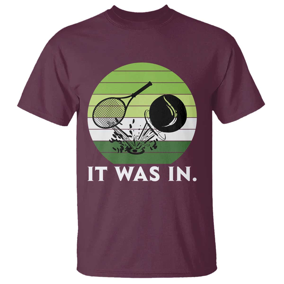 Funny Tennis Game Gift T Shirt It Was In TS12 Maroon Print Your Wear