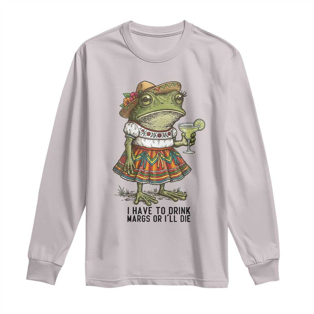 Funny Cinco De Mayo Frog Long Sleeve Shirt I Have To Drink Margs TS12 Ice Gray Print Your Wear
