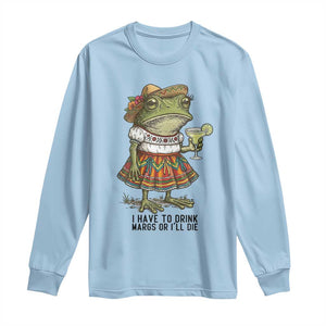 Funny Cinco De Mayo Frog Long Sleeve Shirt I Have To Drink Margs TS12 Light Blue Print Your Wear