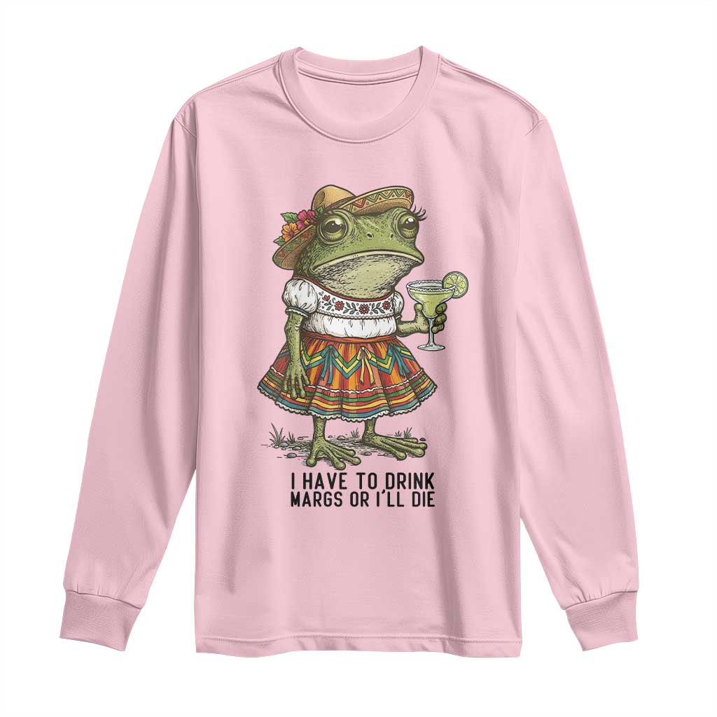 Funny Cinco De Mayo Frog Long Sleeve Shirt I Have To Drink Margs TS12 Light Pink Print Your Wear