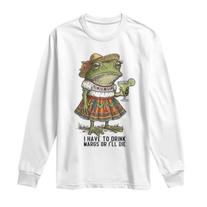 Funny Cinco De Mayo Frog Long Sleeve Shirt I Have To Drink Margs TS12 White Print Your Wear
