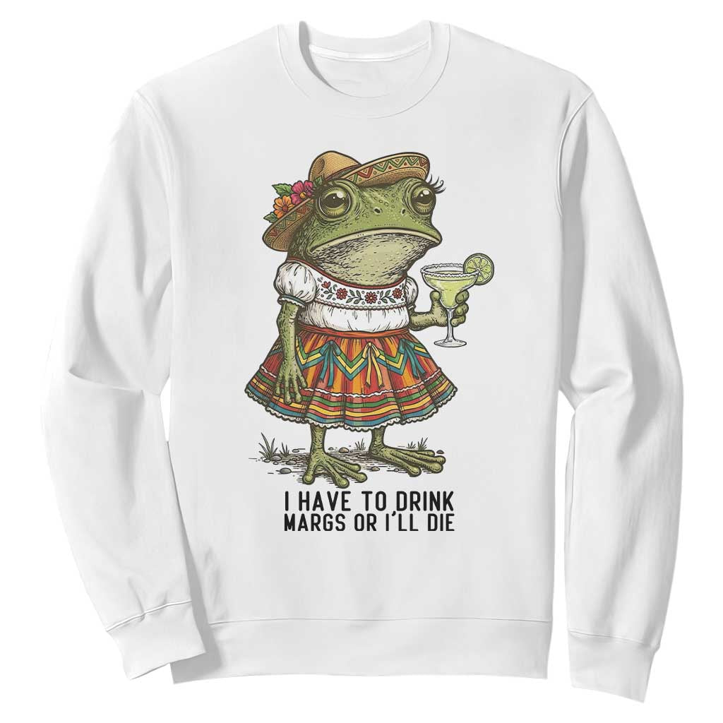 Funny Cinco De Mayo Frog Sweatshirt I Have To Drink Margs TS12 White Print Your Wear