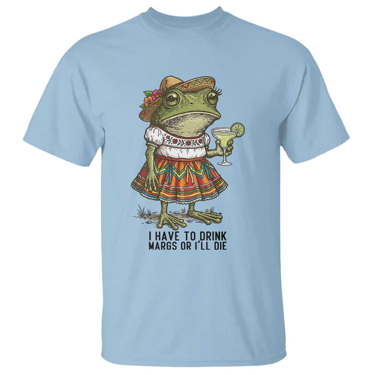 Funny Cinco De Mayo Frog T Shirt I Have To Drink Margs TS12 Light Blue Print Your Wear