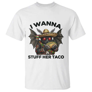 Funny Cinco De Mayo Mothman T Shirt I Wanna Stuff Her Taco TS12 White Print Your Wear
