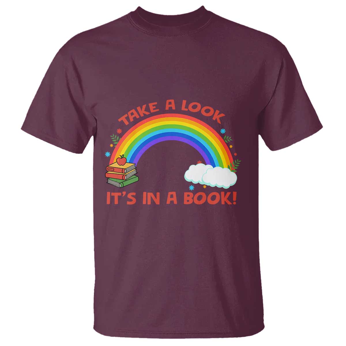 Take A Look It Is In A Book T Shirt Cute Rainbow Book Educational Quote TS12 Maroon Print Your Wear
