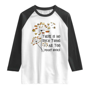Funny Bookworm Saying Raglan Shirt There Is No Such Thing As Too Many Books TS12 White Black Print Your Wear