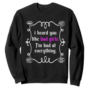 Funny Sarcastic Sweatshirt I Heard You Like Bad Girls I Am Bad At Everything TS12 Black Print Your Wear