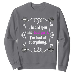 Funny Sarcastic Sweatshirt I Heard You Like Bad Girls I Am Bad At Everything TS12 Charcoal Print Your Wear