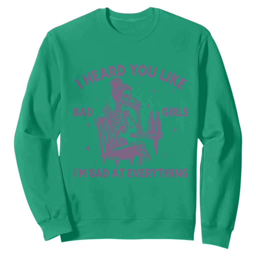 I Heard You Like Bad Girls Sweatshirt Funny Sarcastic Skeleton Lover TS12 Irish Green Print Your Wear