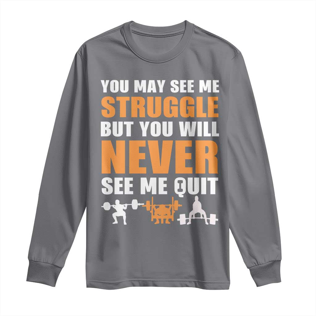 Gym Motivation Quote Long Sleeve Shirt You May See Me Struggle Never See Me Quit TS12 Charcoal Print Your Wear