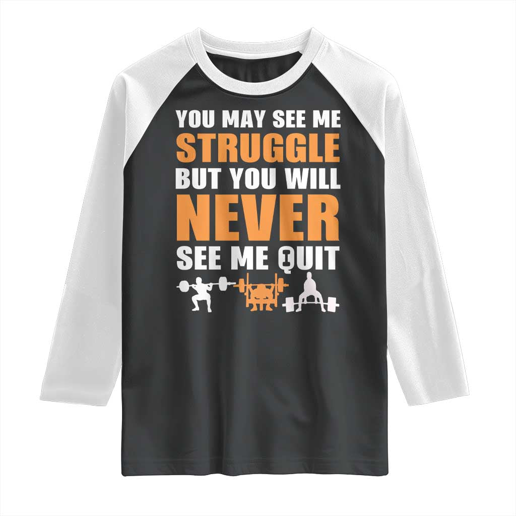 Gym Motivation Quote Raglan Shirt You May See Me Struggle Never See Me Quit TS12 Black White Print Your Wear