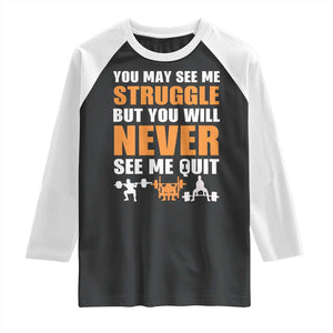 Gym Motivation Quote Raglan Shirt You May See Me Struggle Never See Me Quit TS12 Black White Print Your Wear