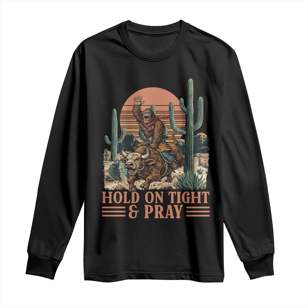 Funny Hold On Tight And Pray Bigfoot Bull Rider Long Sleeve Shirt Western Rodeo Gift