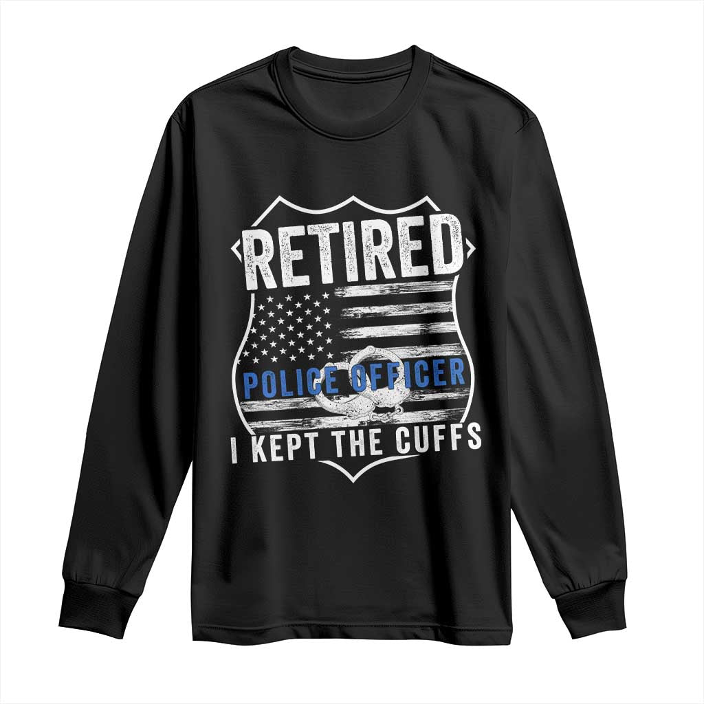 Police Retirement Long Sleeve Shirt I Kept The Cuffs Funny Policemen Gift