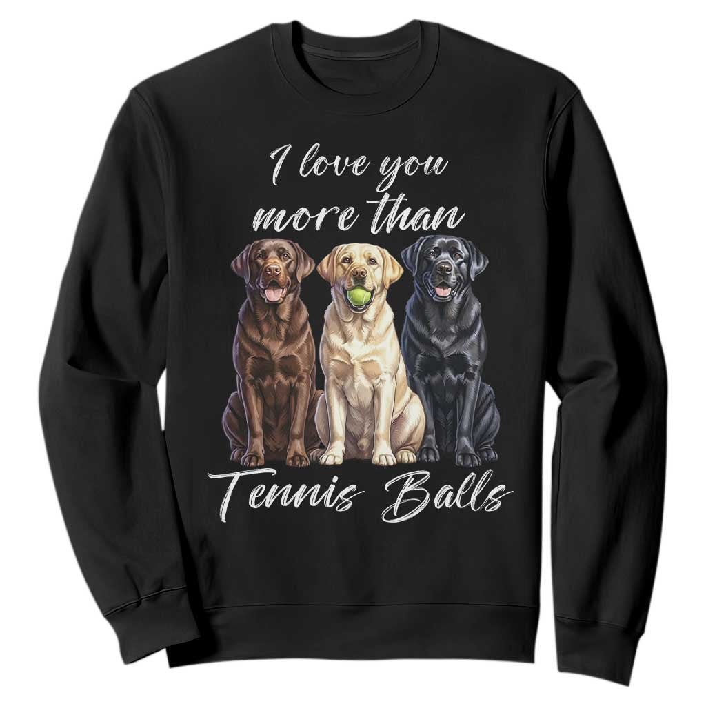 Funny Labrador Tennis Lover Sweatshirt I Love You More Than Tennis Ball TS12 Black Print Your Wear
