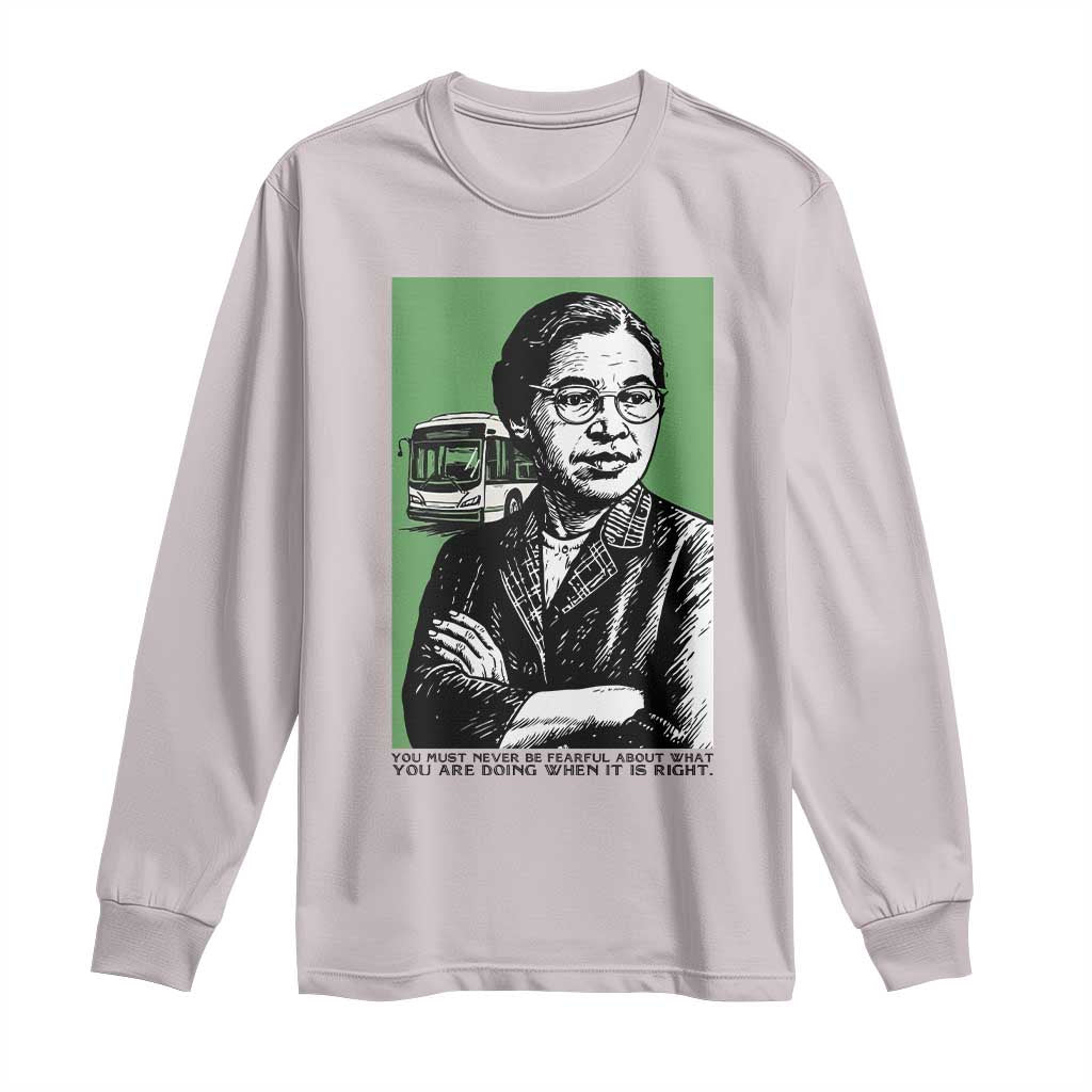 Rosa Parks Quote Long Sleeve Shirt Never Be Fearful When It Is Right TS12 Ice Gray Print Your Wear