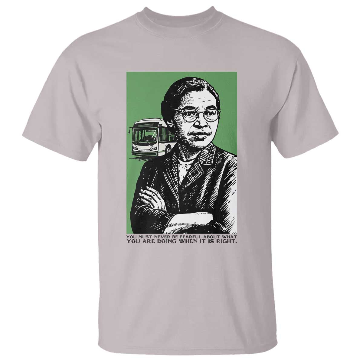 Rosa Parks Quote T Shirt Never Be Fearful When It Is Right TS12 Ice Gray Print Your Wear