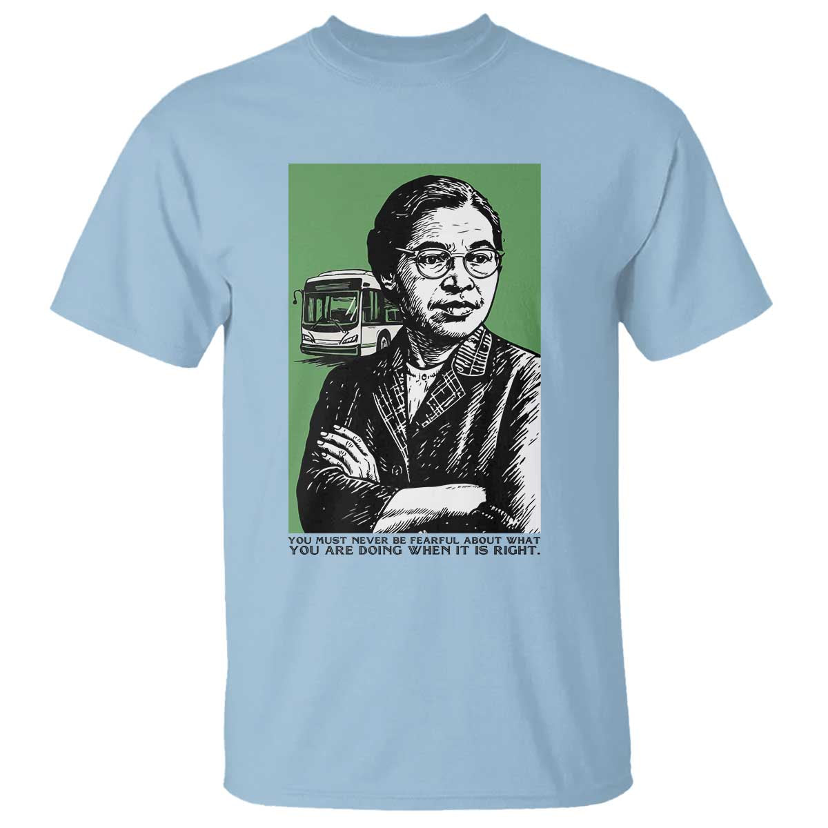 Rosa Parks Quote T Shirt Never Be Fearful When It Is Right TS12 Light Blue Print Your Wear