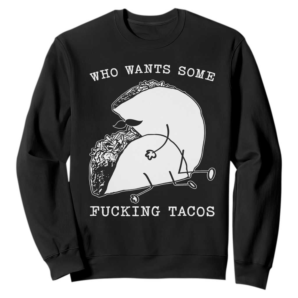 Funny Taco Joke Adult Humor Gift Sweatshirt Who Wants Fucking Tacos TS12 Black Print Your Wear