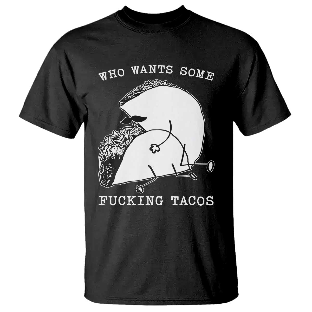 Funny Taco Joke Adult Humor Gift T Shirt Who Wants Fucking Tacos TS12 Black Print Your Wear