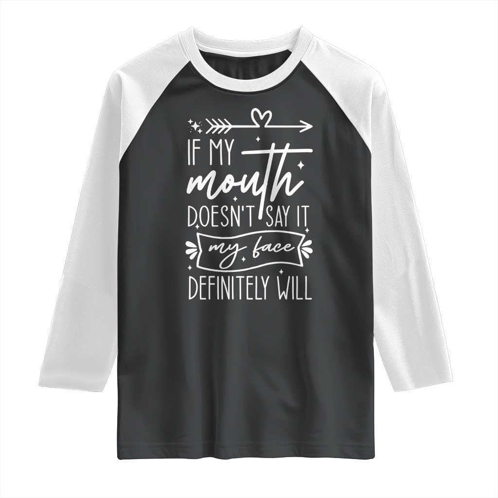If My Mouth Does Not Say It My Face Definitely Will Raglan Shirt Witty Quote TS12 Black White Print Your Wear