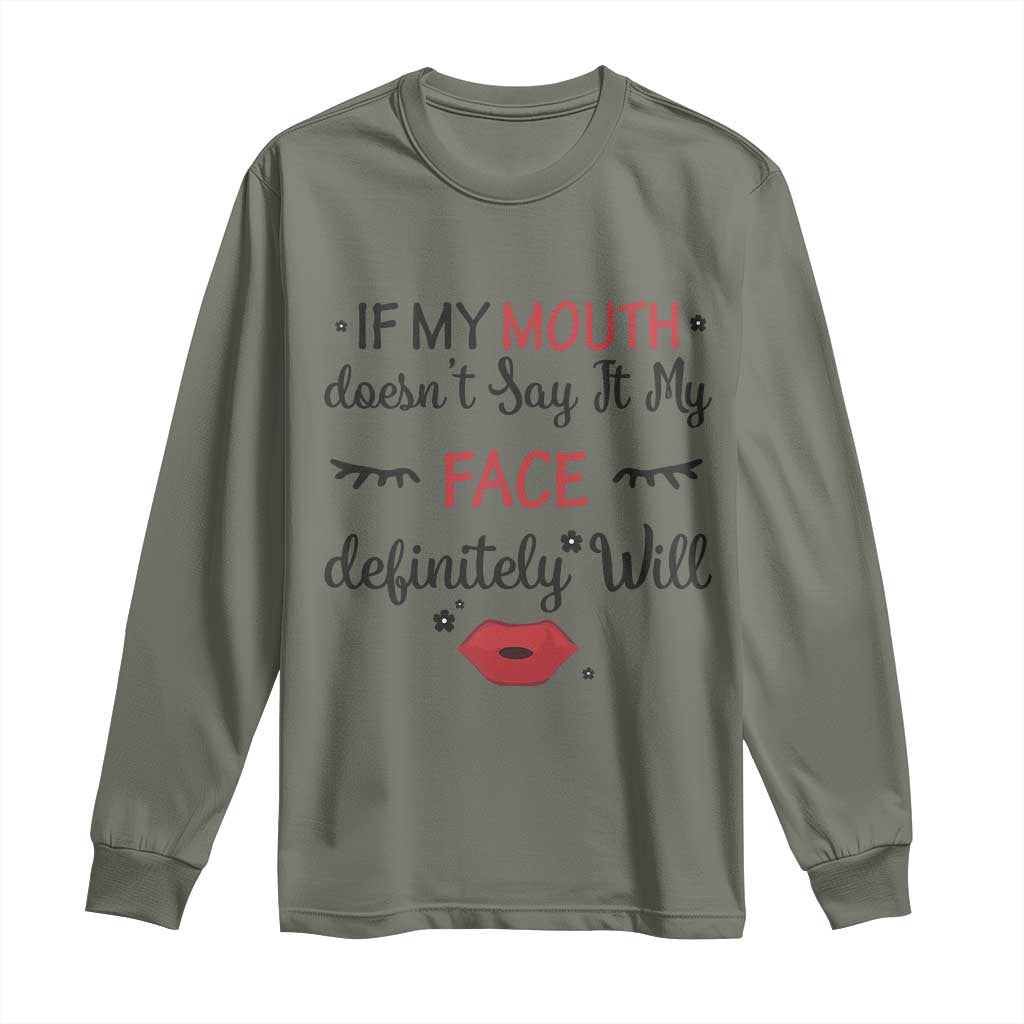 If My Mouth Does Not Say It My Face Definitely Will Long Sleeve Shirt Funny Sarcastic TS12 Military Green Print Your Wear