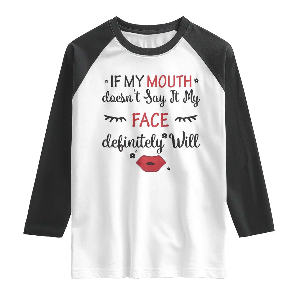 If My Mouth Does Not Say It My Face Definitely Will Raglan Shirt Funny Sarcastic TS12 White Black Print Your Wear