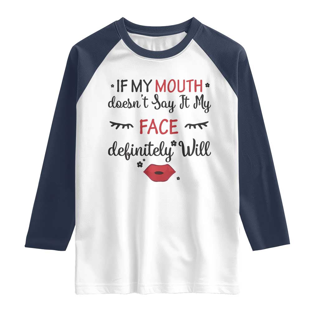 If My Mouth Does Not Say It My Face Definitely Will Raglan Shirt Funny Sarcastic TS12 White Navy Print Your Wear