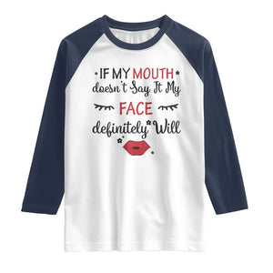 If My Mouth Does Not Say It My Face Definitely Will Raglan Shirt Funny Sarcastic TS12 White Navy Print Your Wear