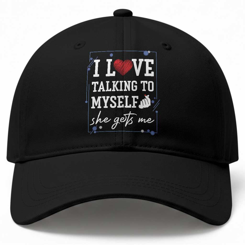 Funny Sarcastic Quote Baseball Cap I Love Talking To Myself She Gets Me TS12 Print Your Wear