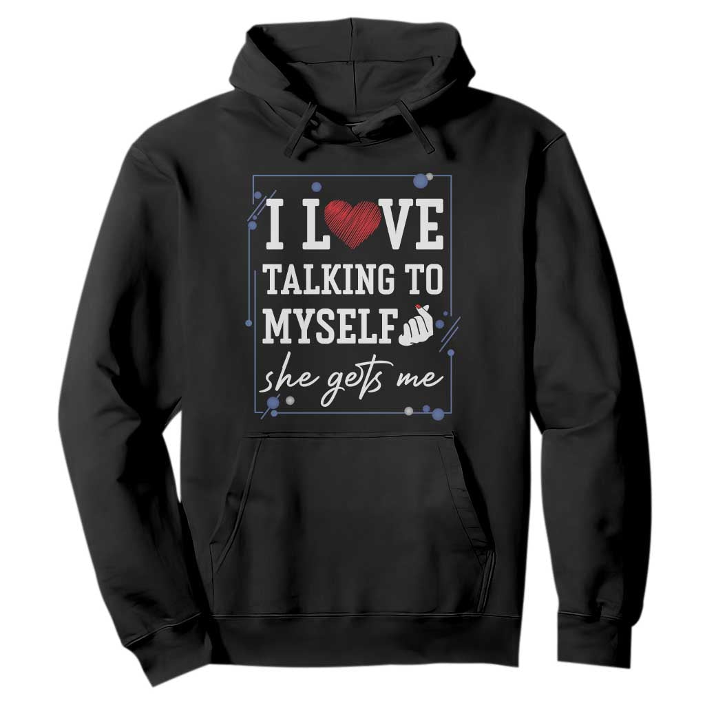 Funny Sarcastic Quote Hoodie I Love Talking To Myself She Gets Me TS12 Black Print Your Wear
