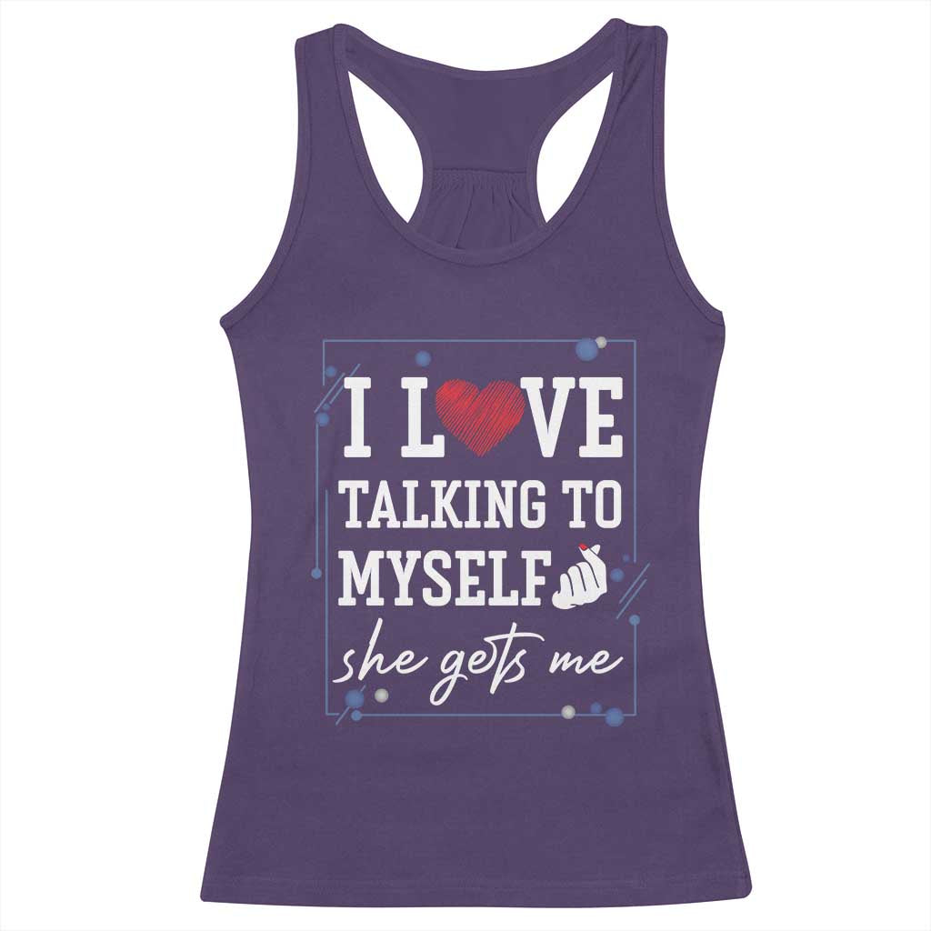 Funny Sarcastic Quote Racerback Tank Top I Love Talking To Myself She Gets Me TS12 Purple Print Your Wear