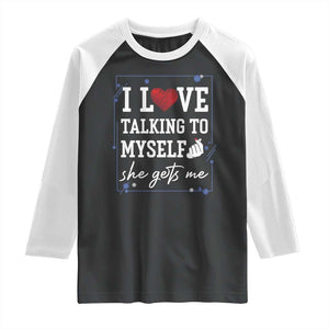 Funny Sarcastic Quote Raglan Shirt I Love Talking To Myself She Gets Me TS12 Black White Print Your Wear