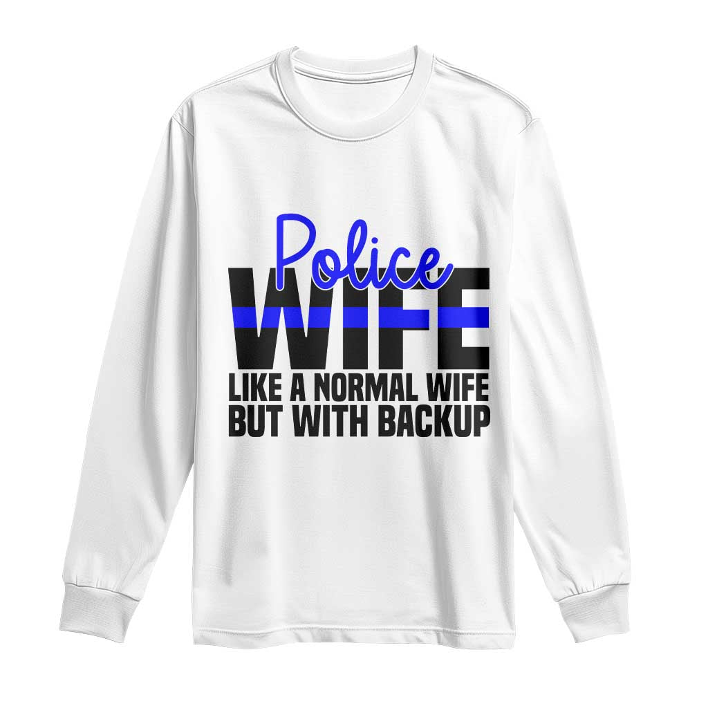 Police Wife Long Sleeve Shirt Like A Normal But With Backup Funny Law Enforcement Spouse