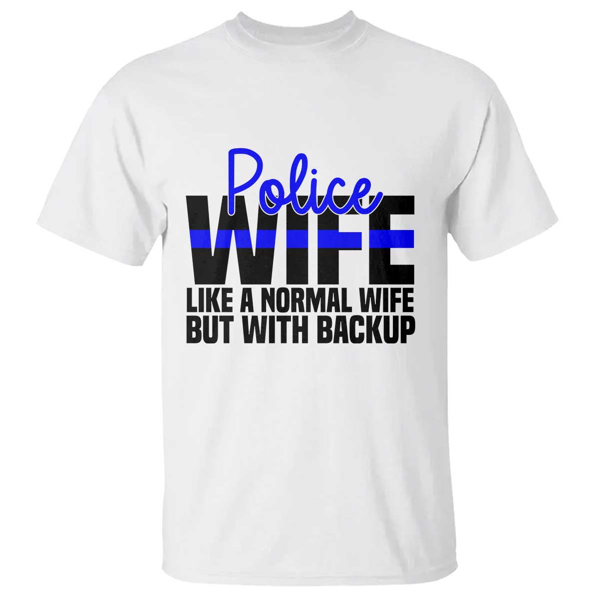 Police Wife T Shirt Like A Normal But With Backup Funny Law Enforcement Spouse