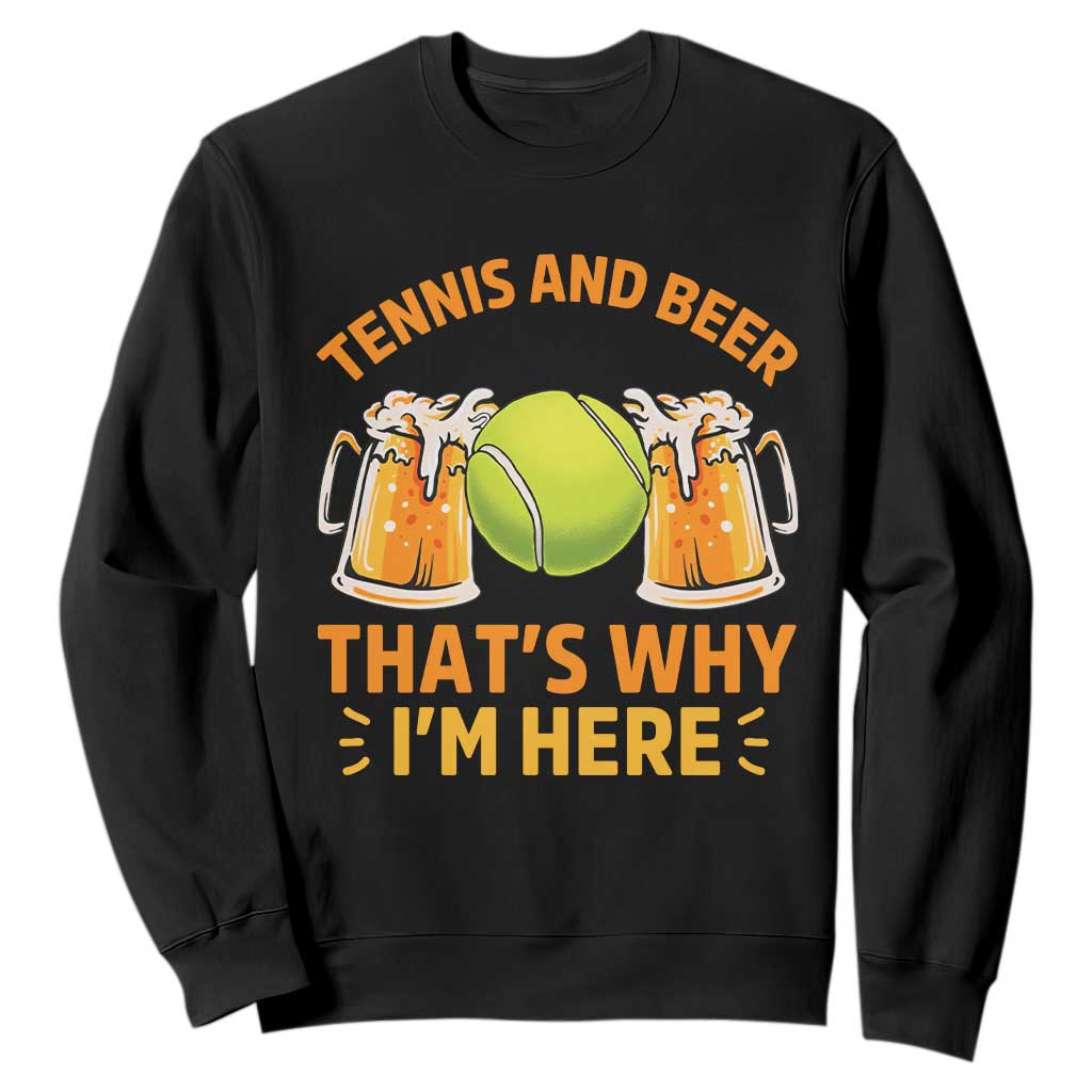 Tennis And Beer That Is Why I Am Here Sweatshirt Funny Tennis Player Gift TS12 Black Print Your Wear