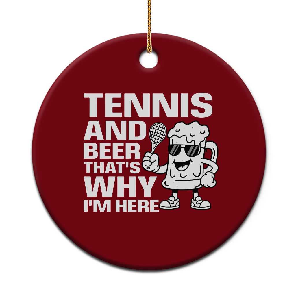 Funny Tennis And Beer That Is Why I Am Here Ceramic Ornament TS12 1pc Red Print Your Wear