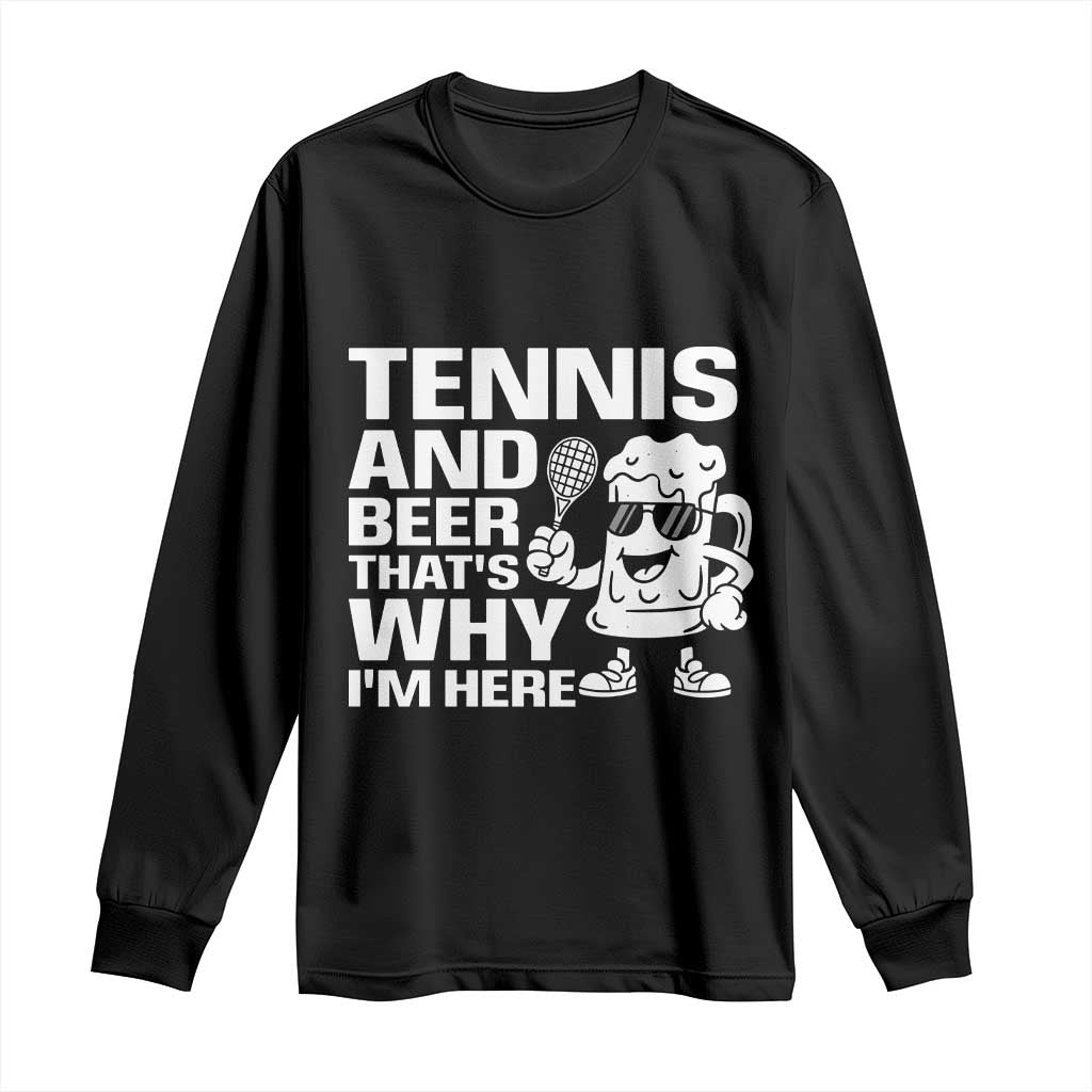 Funny Tennis And Beer That Is Why I Am Here Long Sleeve Shirt TS12 Black Print Your Wear