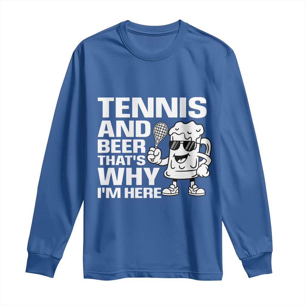 Funny Tennis And Beer That Is Why I Am Here Long Sleeve Shirt TS12 Royal Blue Print Your Wear