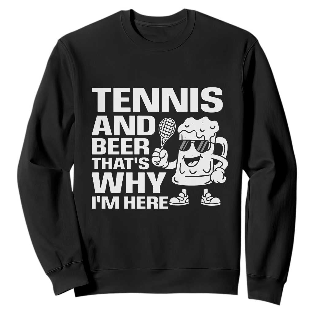 Funny Tennis And Beer That Is Why I Am Here Sweatshirt TS12 Black Print Your Wear