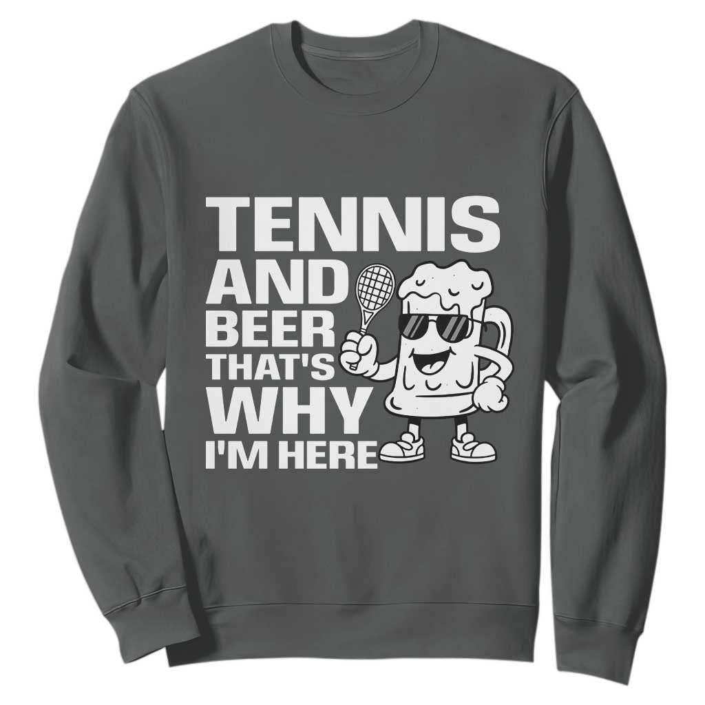 Funny Tennis And Beer That Is Why I Am Here Sweatshirt TS12 Dark Heather Print Your Wear